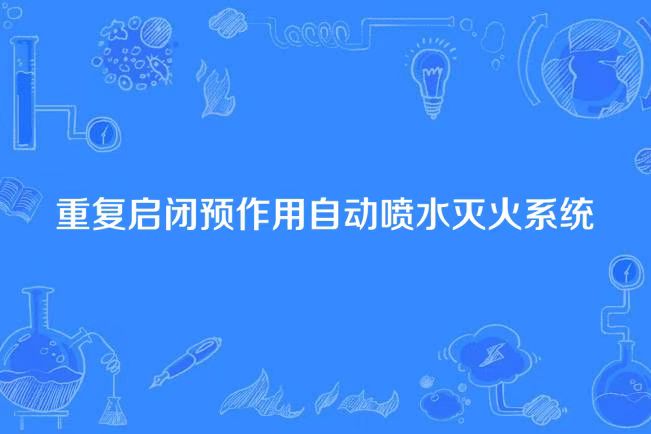 重复启闭预作用自动喷水灭火系统简介